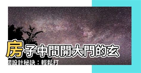 大門在中間風水|你不知道的風水秘密：大門開在中間到底有何影響？